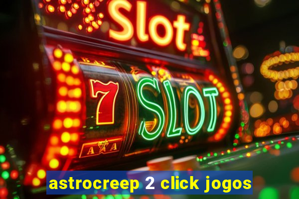 astrocreep 2 click jogos